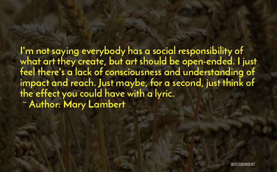 Mary Lambert Quotes: I'm Not Saying Everybody Has A Social Responsibility Of What Art They Create, But Art Should Be Open-ended. I Just