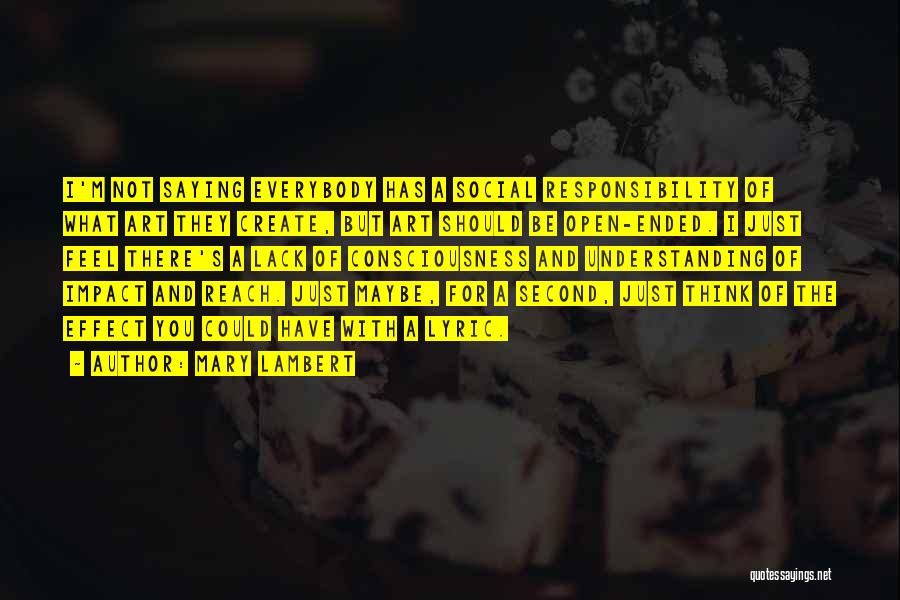 Mary Lambert Quotes: I'm Not Saying Everybody Has A Social Responsibility Of What Art They Create, But Art Should Be Open-ended. I Just