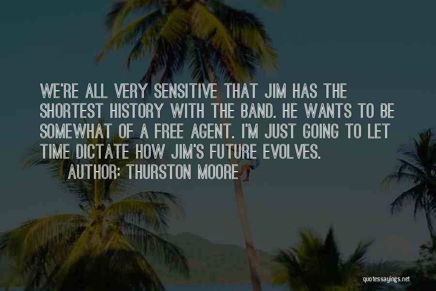 Thurston Moore Quotes: We're All Very Sensitive That Jim Has The Shortest History With The Band. He Wants To Be Somewhat Of A