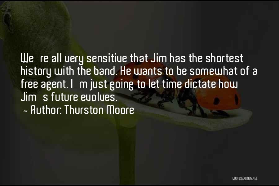 Thurston Moore Quotes: We're All Very Sensitive That Jim Has The Shortest History With The Band. He Wants To Be Somewhat Of A