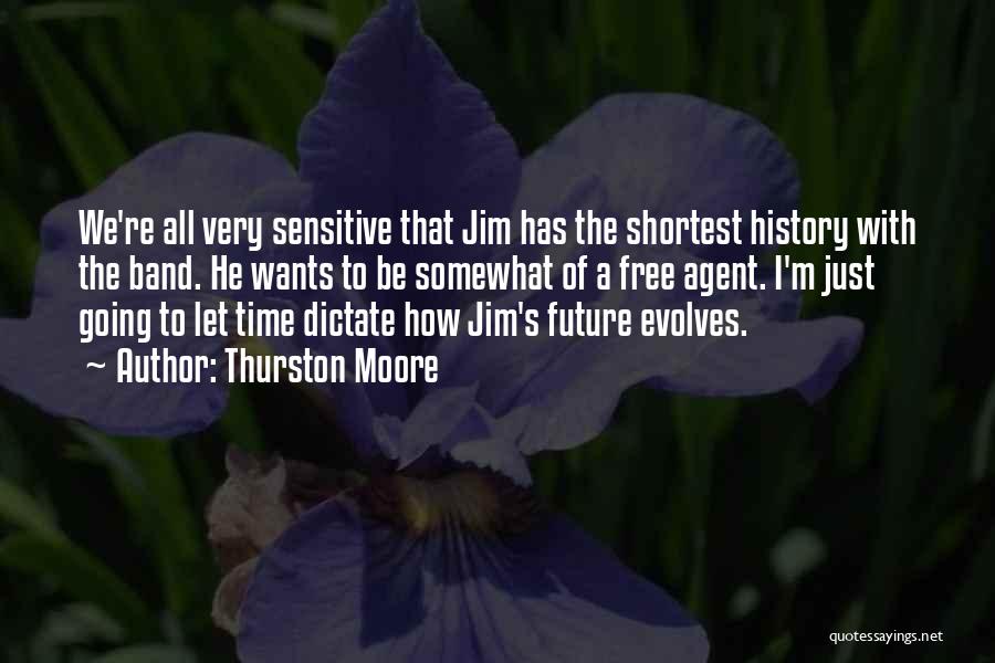 Thurston Moore Quotes: We're All Very Sensitive That Jim Has The Shortest History With The Band. He Wants To Be Somewhat Of A