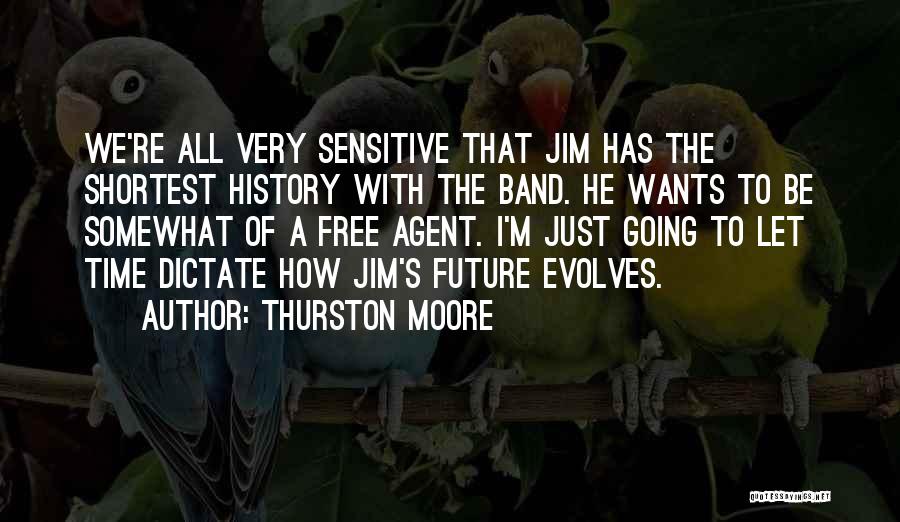 Thurston Moore Quotes: We're All Very Sensitive That Jim Has The Shortest History With The Band. He Wants To Be Somewhat Of A