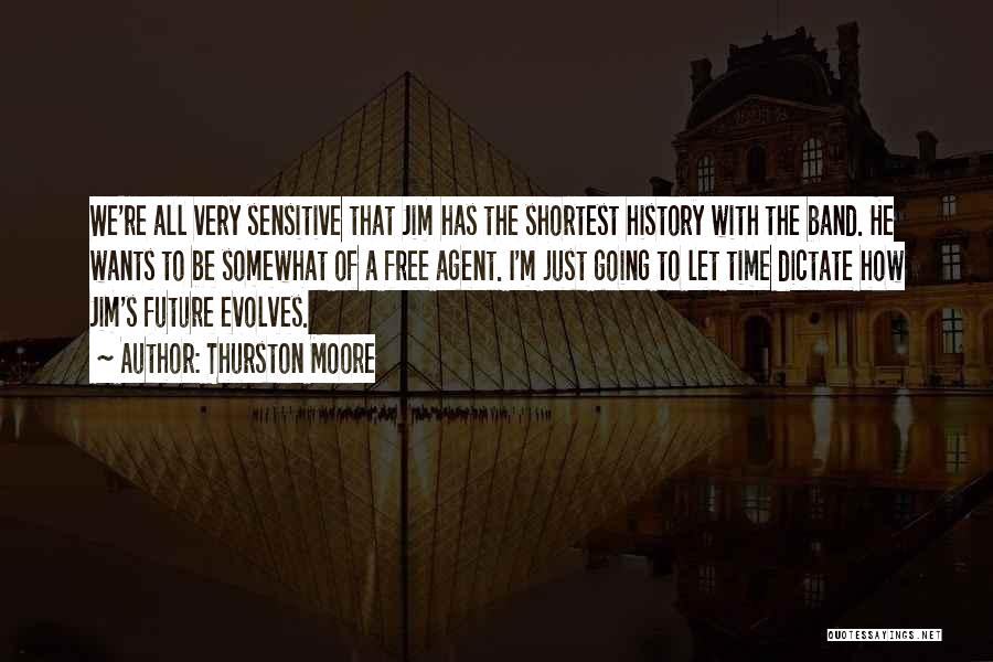 Thurston Moore Quotes: We're All Very Sensitive That Jim Has The Shortest History With The Band. He Wants To Be Somewhat Of A