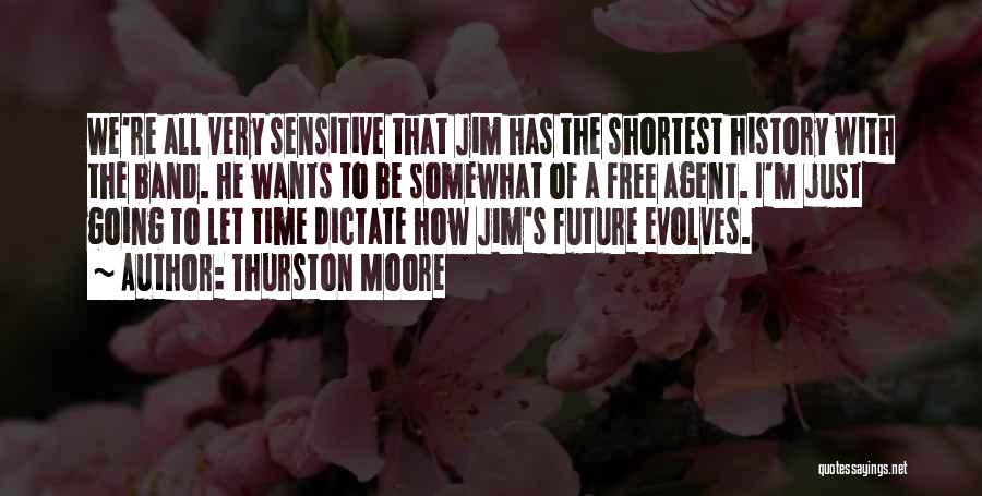 Thurston Moore Quotes: We're All Very Sensitive That Jim Has The Shortest History With The Band. He Wants To Be Somewhat Of A