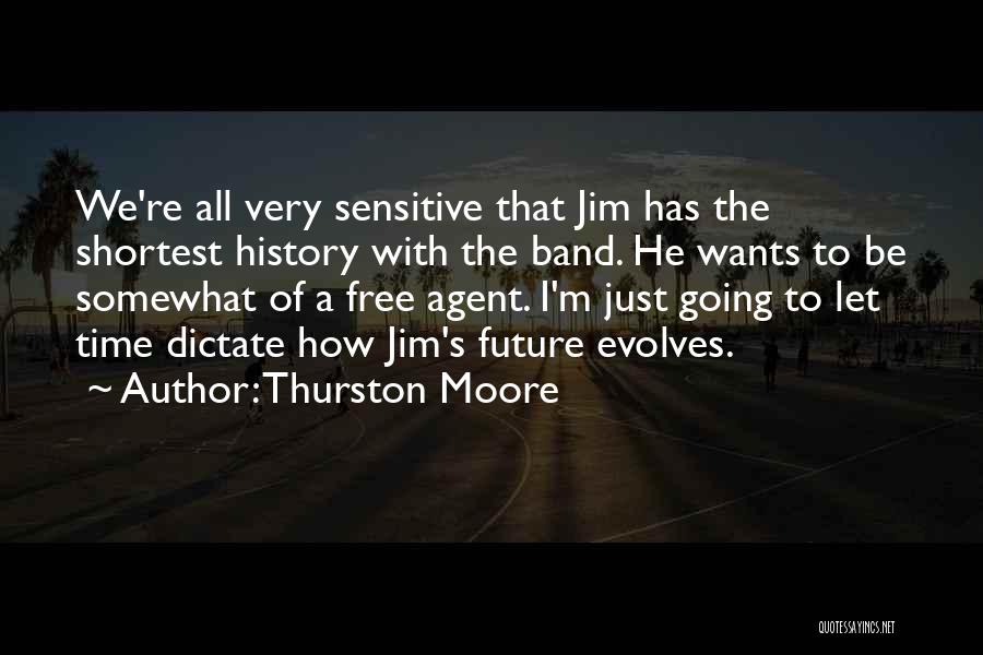 Thurston Moore Quotes: We're All Very Sensitive That Jim Has The Shortest History With The Band. He Wants To Be Somewhat Of A