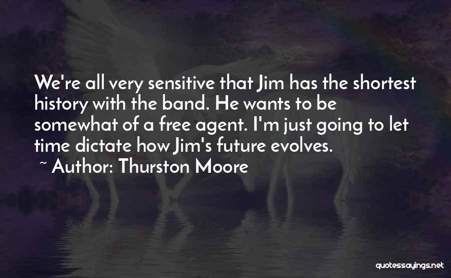 Thurston Moore Quotes: We're All Very Sensitive That Jim Has The Shortest History With The Band. He Wants To Be Somewhat Of A