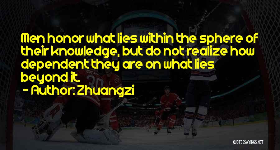 Zhuangzi Quotes: Men Honor What Lies Within The Sphere Of Their Knowledge, But Do Not Realize How Dependent They Are On What