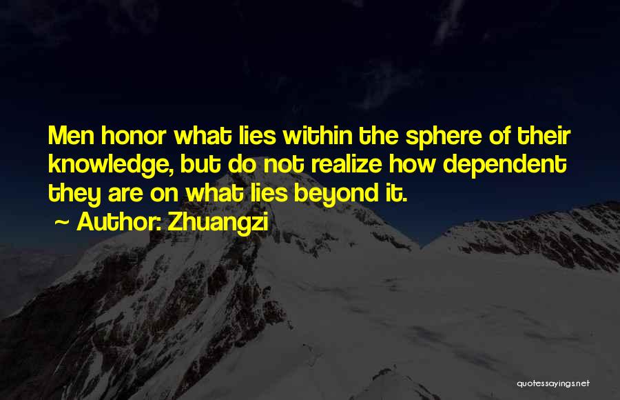 Zhuangzi Quotes: Men Honor What Lies Within The Sphere Of Their Knowledge, But Do Not Realize How Dependent They Are On What