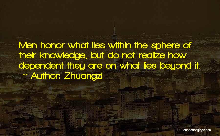 Zhuangzi Quotes: Men Honor What Lies Within The Sphere Of Their Knowledge, But Do Not Realize How Dependent They Are On What