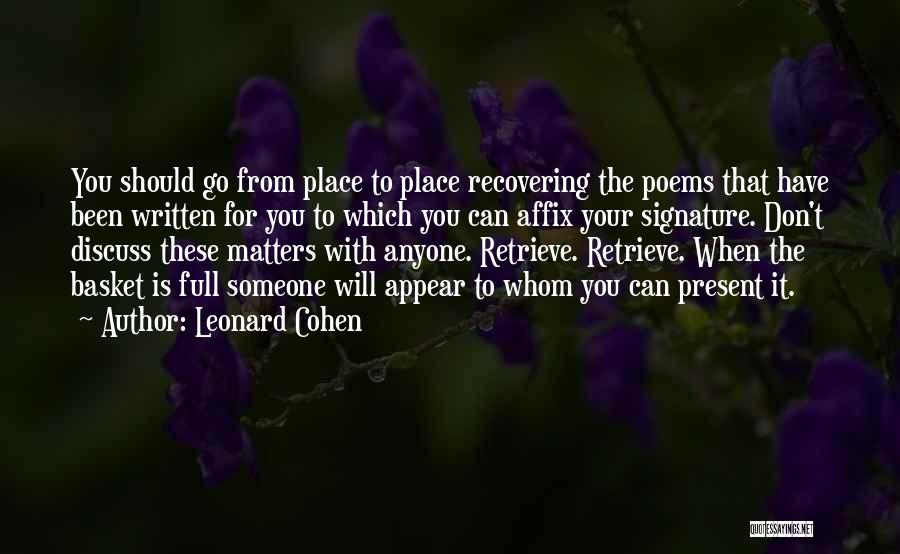 Leonard Cohen Quotes: You Should Go From Place To Place Recovering The Poems That Have Been Written For You To Which You Can