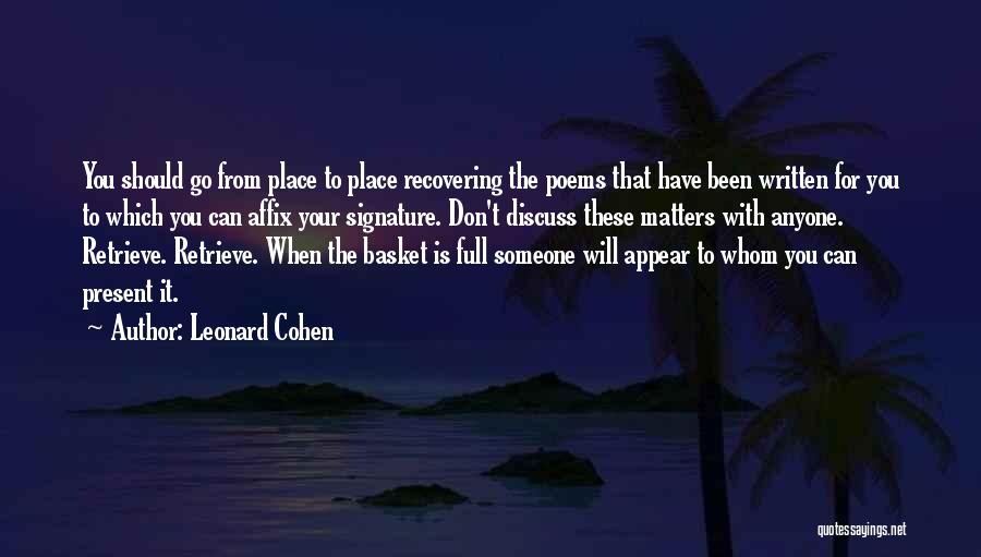 Leonard Cohen Quotes: You Should Go From Place To Place Recovering The Poems That Have Been Written For You To Which You Can