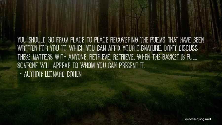 Leonard Cohen Quotes: You Should Go From Place To Place Recovering The Poems That Have Been Written For You To Which You Can