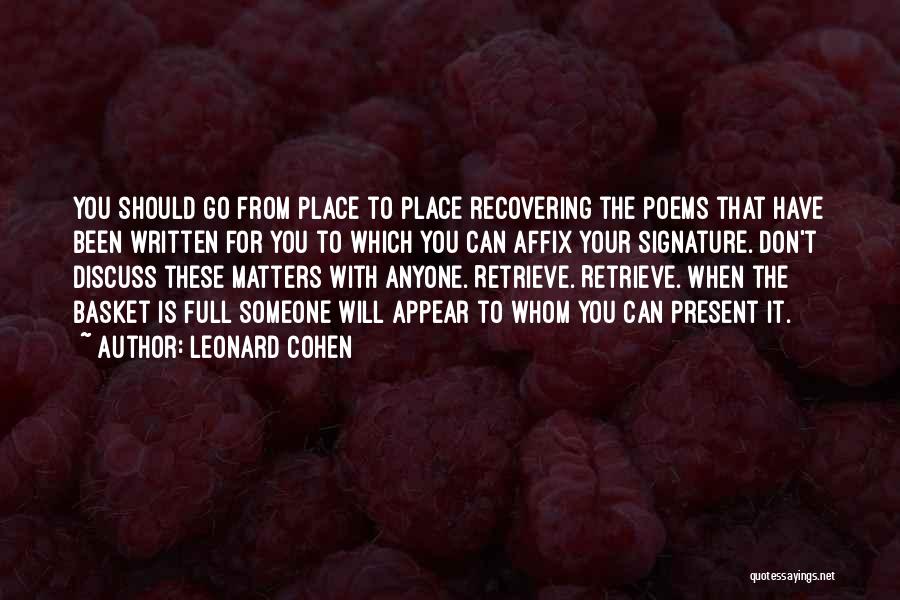 Leonard Cohen Quotes: You Should Go From Place To Place Recovering The Poems That Have Been Written For You To Which You Can