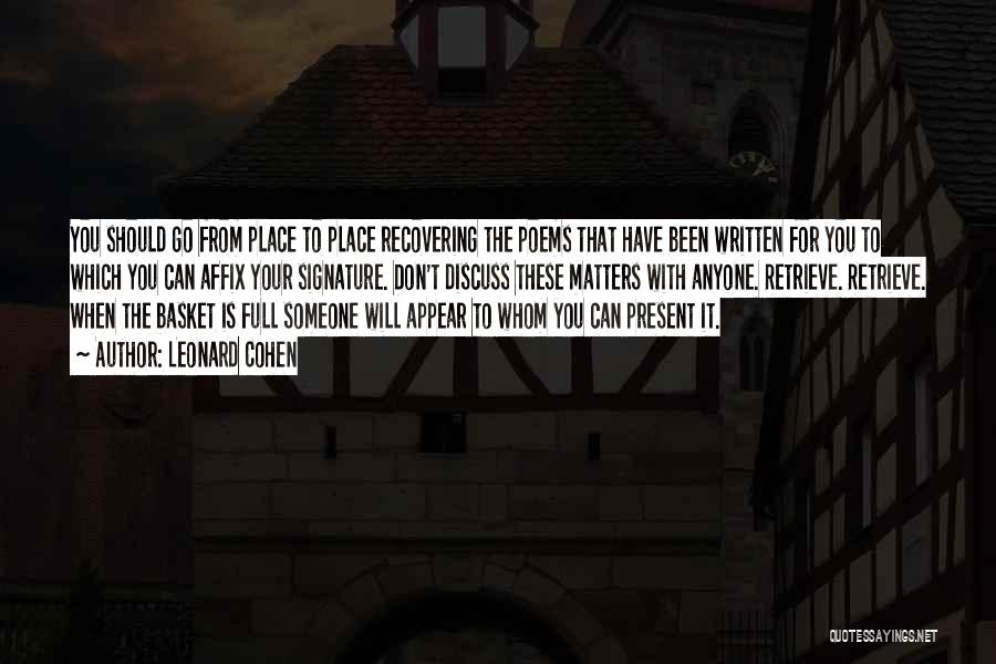 Leonard Cohen Quotes: You Should Go From Place To Place Recovering The Poems That Have Been Written For You To Which You Can