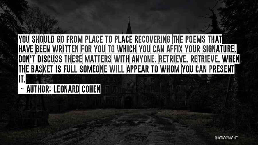 Leonard Cohen Quotes: You Should Go From Place To Place Recovering The Poems That Have Been Written For You To Which You Can