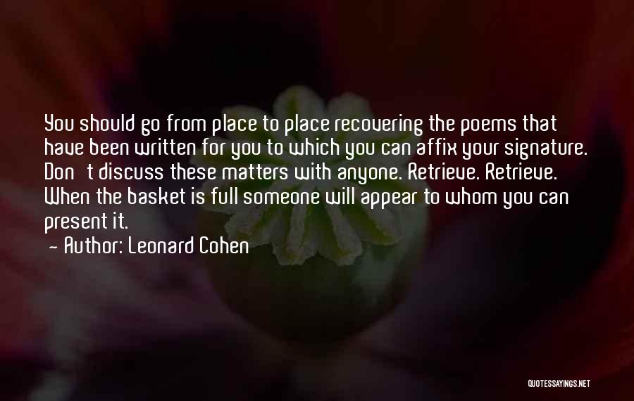 Leonard Cohen Quotes: You Should Go From Place To Place Recovering The Poems That Have Been Written For You To Which You Can