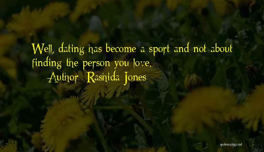 Rashida Jones Quotes: Well, Dating Has Become A Sport And Not About Finding The Person You Love.