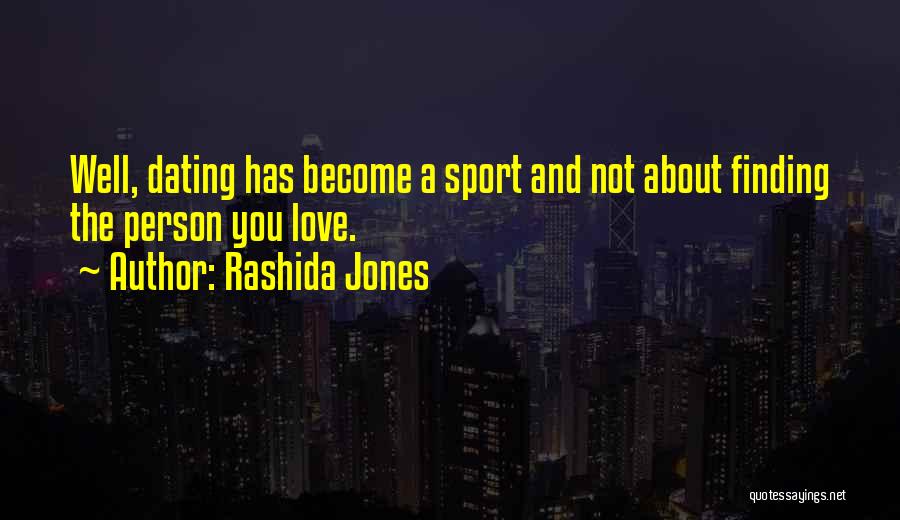 Rashida Jones Quotes: Well, Dating Has Become A Sport And Not About Finding The Person You Love.
