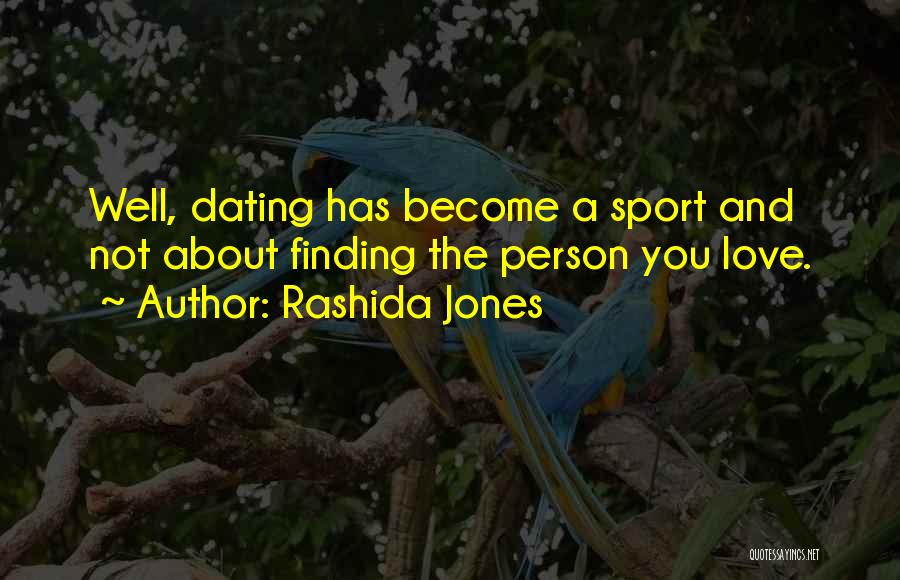 Rashida Jones Quotes: Well, Dating Has Become A Sport And Not About Finding The Person You Love.