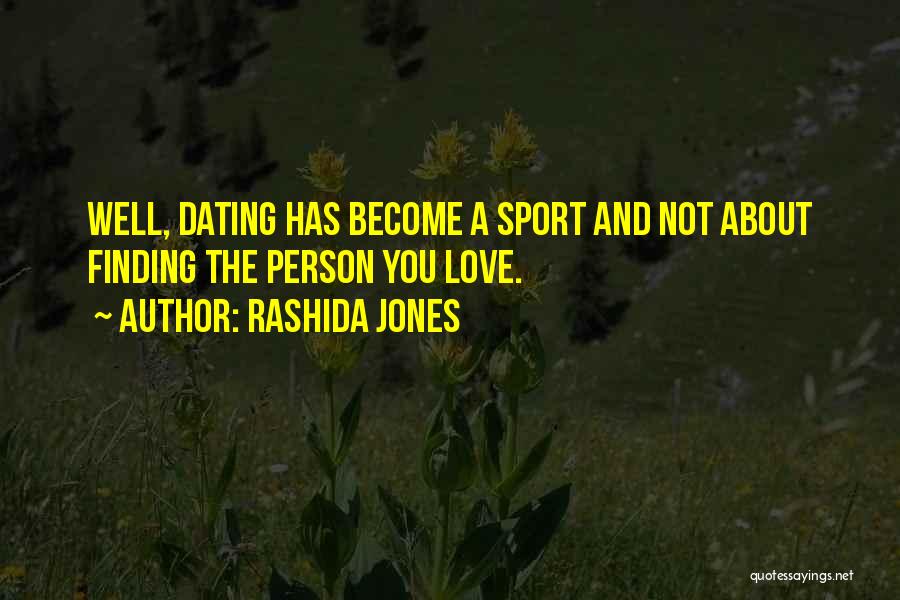 Rashida Jones Quotes: Well, Dating Has Become A Sport And Not About Finding The Person You Love.