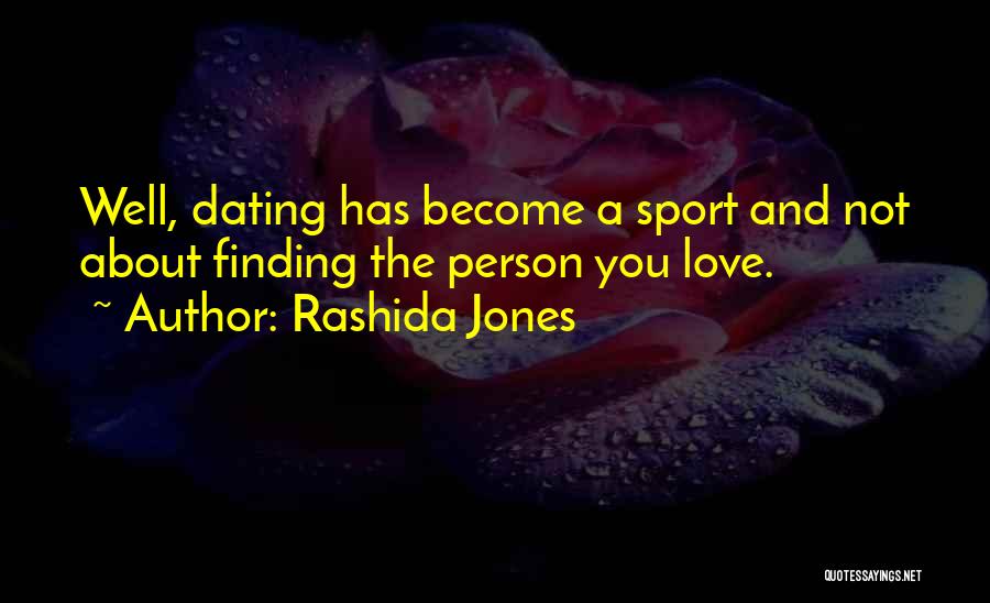 Rashida Jones Quotes: Well, Dating Has Become A Sport And Not About Finding The Person You Love.
