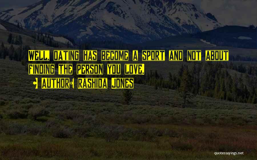 Rashida Jones Quotes: Well, Dating Has Become A Sport And Not About Finding The Person You Love.