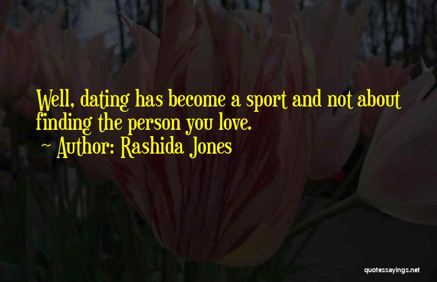 Rashida Jones Quotes: Well, Dating Has Become A Sport And Not About Finding The Person You Love.