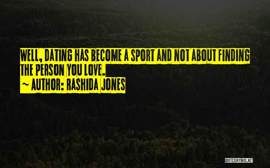 Rashida Jones Quotes: Well, Dating Has Become A Sport And Not About Finding The Person You Love.