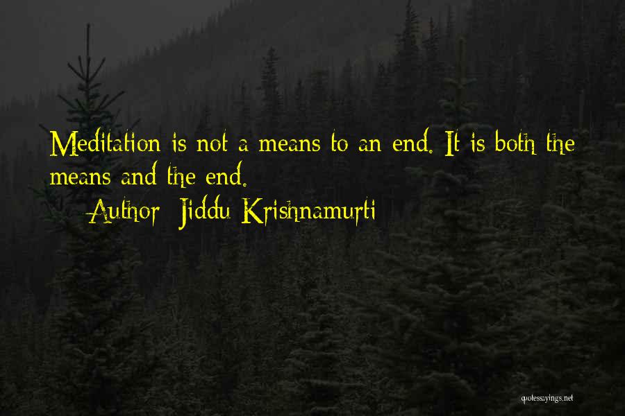 Jiddu Krishnamurti Quotes: Meditation Is Not A Means To An End. It Is Both The Means And The End.