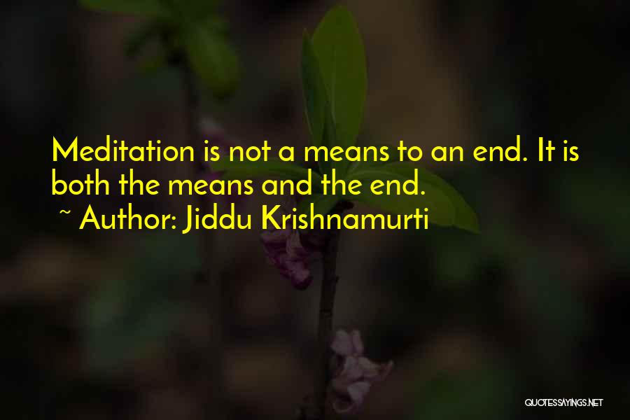 Jiddu Krishnamurti Quotes: Meditation Is Not A Means To An End. It Is Both The Means And The End.