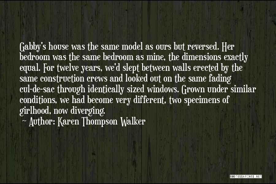 Karen Thompson Walker Quotes: Gabby's House Was The Same Model As Ours But Reversed. Her Bedroom Was The Same Bedroom As Mine, The Dimensions