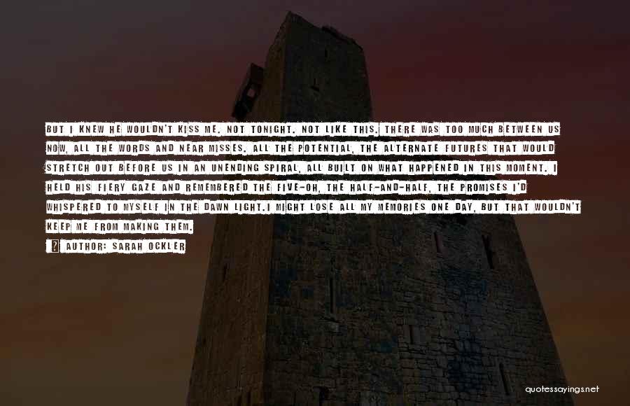 Sarah Ockler Quotes: But I Knew He Wouldn't Kiss Me. Not Tonight. Not Like This. There Was Too Much Between Us Now, All