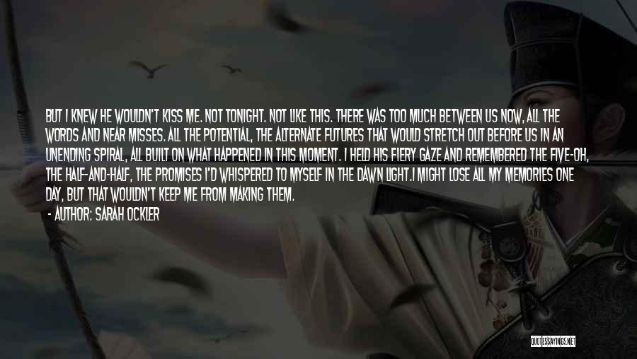 Sarah Ockler Quotes: But I Knew He Wouldn't Kiss Me. Not Tonight. Not Like This. There Was Too Much Between Us Now, All