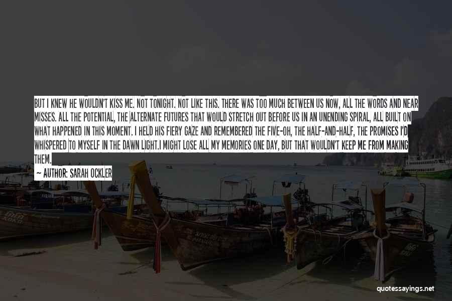 Sarah Ockler Quotes: But I Knew He Wouldn't Kiss Me. Not Tonight. Not Like This. There Was Too Much Between Us Now, All