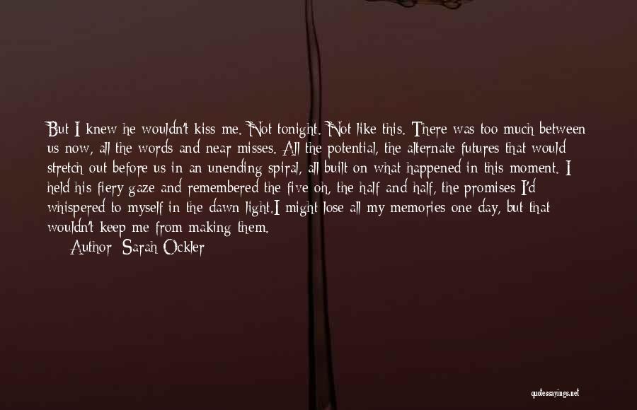 Sarah Ockler Quotes: But I Knew He Wouldn't Kiss Me. Not Tonight. Not Like This. There Was Too Much Between Us Now, All