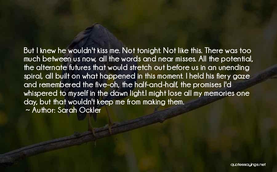 Sarah Ockler Quotes: But I Knew He Wouldn't Kiss Me. Not Tonight. Not Like This. There Was Too Much Between Us Now, All