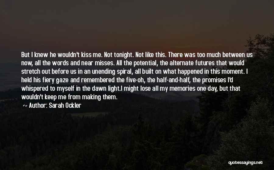 Sarah Ockler Quotes: But I Knew He Wouldn't Kiss Me. Not Tonight. Not Like This. There Was Too Much Between Us Now, All