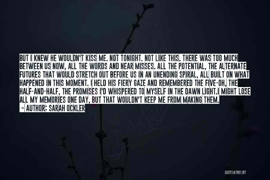Sarah Ockler Quotes: But I Knew He Wouldn't Kiss Me. Not Tonight. Not Like This. There Was Too Much Between Us Now, All