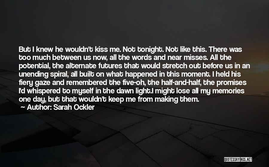 Sarah Ockler Quotes: But I Knew He Wouldn't Kiss Me. Not Tonight. Not Like This. There Was Too Much Between Us Now, All