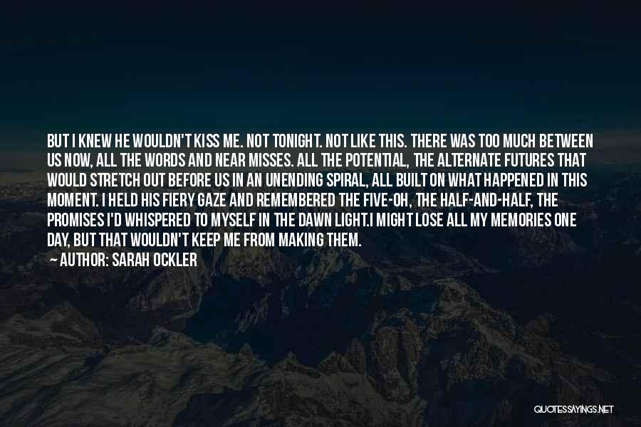 Sarah Ockler Quotes: But I Knew He Wouldn't Kiss Me. Not Tonight. Not Like This. There Was Too Much Between Us Now, All