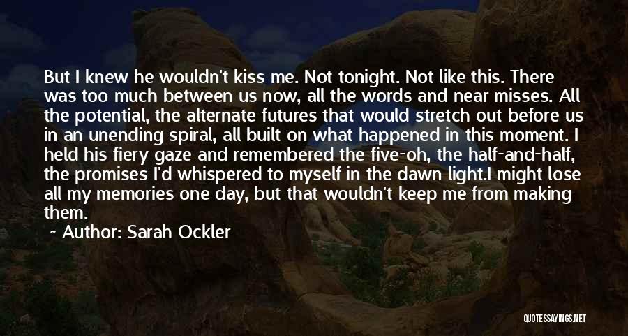 Sarah Ockler Quotes: But I Knew He Wouldn't Kiss Me. Not Tonight. Not Like This. There Was Too Much Between Us Now, All