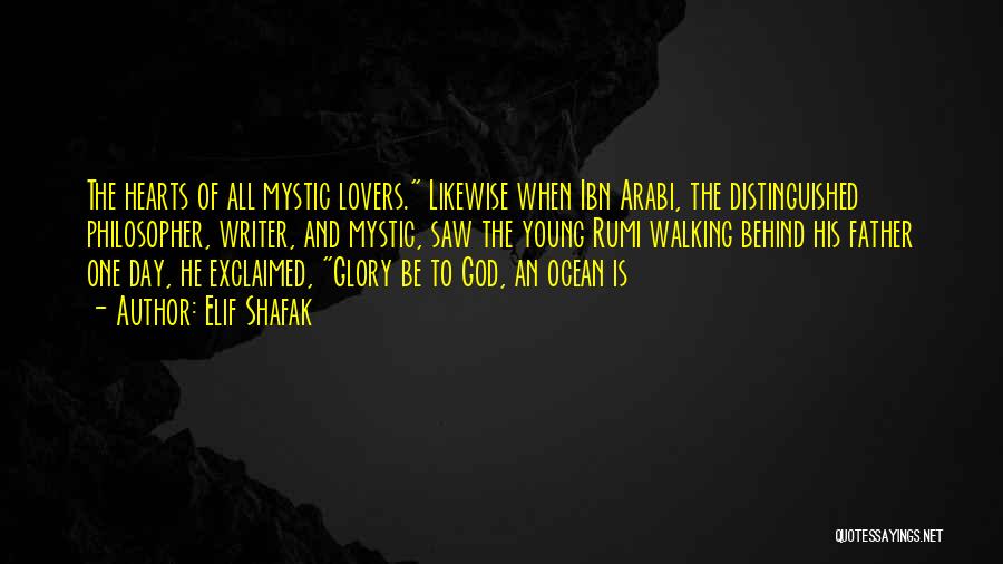 Elif Shafak Quotes: The Hearts Of All Mystic Lovers. Likewise When Ibn Arabi, The Distinguished Philosopher, Writer, And Mystic, Saw The Young Rumi