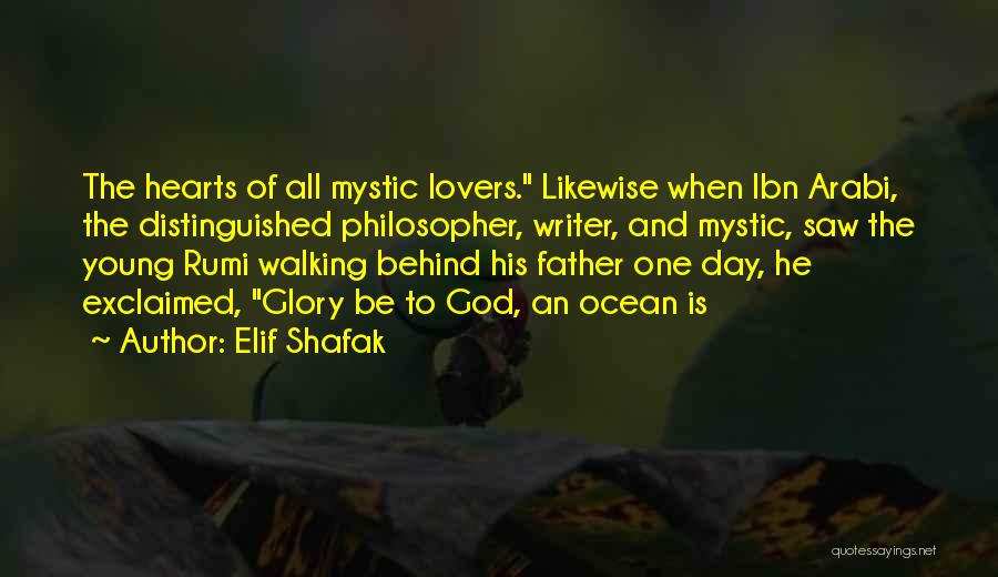 Elif Shafak Quotes: The Hearts Of All Mystic Lovers. Likewise When Ibn Arabi, The Distinguished Philosopher, Writer, And Mystic, Saw The Young Rumi