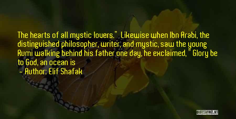 Elif Shafak Quotes: The Hearts Of All Mystic Lovers. Likewise When Ibn Arabi, The Distinguished Philosopher, Writer, And Mystic, Saw The Young Rumi