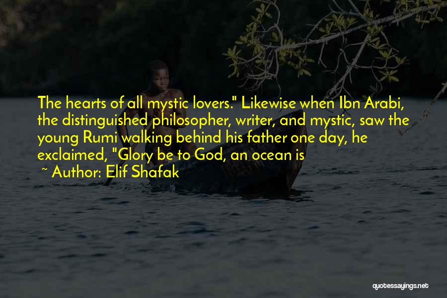 Elif Shafak Quotes: The Hearts Of All Mystic Lovers. Likewise When Ibn Arabi, The Distinguished Philosopher, Writer, And Mystic, Saw The Young Rumi