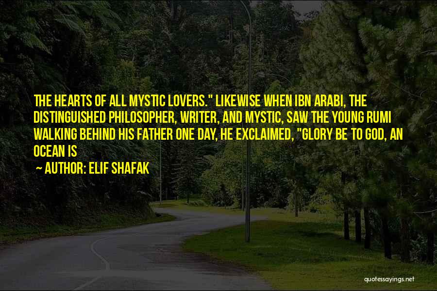 Elif Shafak Quotes: The Hearts Of All Mystic Lovers. Likewise When Ibn Arabi, The Distinguished Philosopher, Writer, And Mystic, Saw The Young Rumi