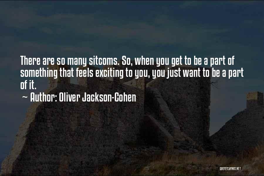 Oliver Jackson-Cohen Quotes: There Are So Many Sitcoms. So, When You Get To Be A Part Of Something That Feels Exciting To You,