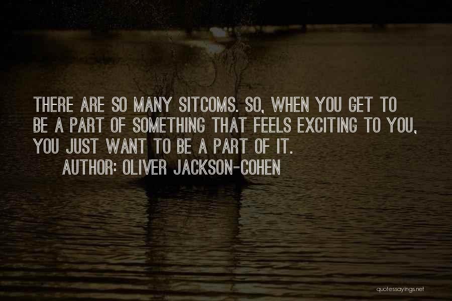 Oliver Jackson-Cohen Quotes: There Are So Many Sitcoms. So, When You Get To Be A Part Of Something That Feels Exciting To You,