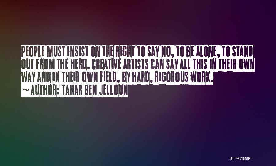 Tahar Ben Jelloun Quotes: People Must Insist On The Right To Say No, To Be Alone, To Stand Out From The Herd. Creative Artists