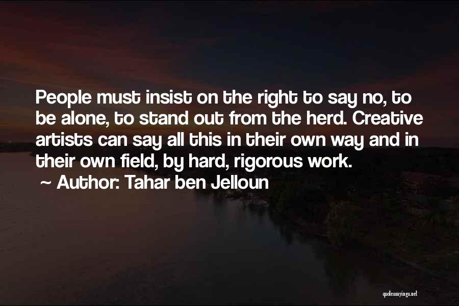 Tahar Ben Jelloun Quotes: People Must Insist On The Right To Say No, To Be Alone, To Stand Out From The Herd. Creative Artists